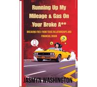 Running Up My Mileage and Gas on Your Broke A**: Breaking Free From Toxic Relationships and Financial Drain