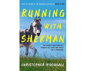 Running with Sherman: The Donkey Who Survived Against All Odds and Raced Like a Champion