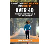Running Your First Marathon For Runners Over 40: The Complete Guide for the Over-40 First-Time Marathoner