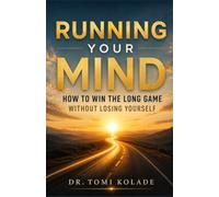 Running Your Mind: How to Win the Long Game Without Losing Yourself (THE KOLADE COLLECTION)