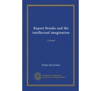 Rupert Brooke and the intellectual imagination: A lecture