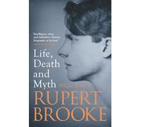Rupert Brooke: Life, Death and Myth