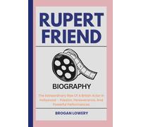 RUPERT FRIEND BIOGRAPHY: The Extraordinary Rise Of A British Actor In Hollywood - Passion, Perseverance, And Powerful Performances