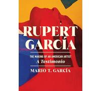 Rupert García: The Making of an American Artist, a Testimonio