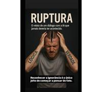 Ruptura: O relato de um diálogo com IA que nunca deveria ter acontecido.