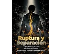 Ruptura y Separación: La Arquitectura del Dolor y la Obra del Renacer