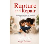 Rupture and Repair in Parenting: Healing the Parent-Child Attachment Bond: A Practical Guide to Managing Conflict, Repairing Emotional Breaks, and ... (Relationship Self-Help and Personal Growth)