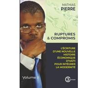 Ruptures et Compromis: L’Écriture d’une Nouvelle Histoire Économique d’Haiti pour Intégrer la Modernité (Ruptures et Compromis Volume I et II)