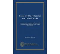 Rural credits system for the United States: prepared at the request of the Rural credits committee of the farm bloe of the United States Senate