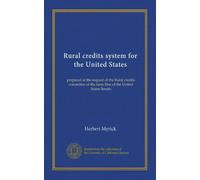 Rural credits system for the United States: prepared at the request of the Rural credits committee of the farm bloe of the United States Senate
