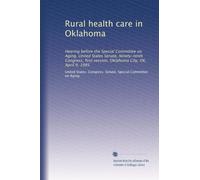 Rural health care in Oklahoma: Hearing before the Special Committee on Aging, United States Senate, Ninety-ninth Congress, first session, Oklahoma City, OK, April 9, 1985