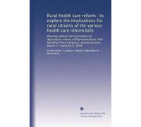 Rural health care reform : to explore the implications for rural citizens of the various health care reform bills: Hearings before the Committee on ... second session, March 17 and June 9, 1994
