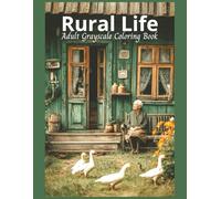 Rural Life Adult Grayscale Coloring Book: 50 Detailed Images Designed to Reduce Stress and Anxiety, For Relaxation and Mindfulness (Relaxing Country Scenes)