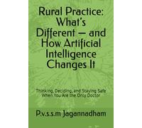 Rural Practice: What’s Different - and How Artificial Intelligence Changes It: Thinking, Deciding, and Staying Safe When You Are the Only Doctor
