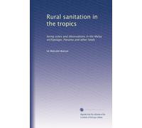 Rural sanitation in the tropics: being notes and observations in the Malay archipelago, Panama and other lands