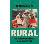 Rural: The Lives of the Working Class Countryside: ‘Thoughtful, moving, honest’ - Cal Flyn