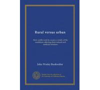 Rural versus urban: their conflict and its causes; a study of the conditions affecting their natural and artificial relations