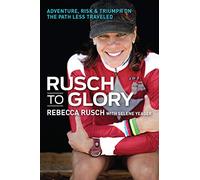 Rusch to Glory: Adventure, Risk & Triumph on the Path Less Traveled