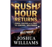 Rush Hour Returns: Power, Politics, and the Fight to Control Hollywood: How a Blockbuster Revival Exposed Hidden Influence, Corporate Battles, and the New Rules of the Entertainment Industry