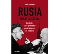 Rusia Desde La Cocina: Cuchillo Cazo Y Tenedor Para Levantar Un Imperi