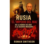 Rusia: El “Imperio del Mal”: De la Horda de Oro a la Guerra Moderna (Epicentros de la Política Mundial)