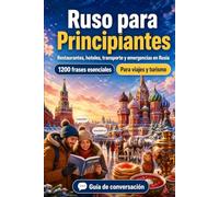 Ruso Para Principiantes: 1200 frases esenciales en Ruso para viajar en Rusia: Guía fácil de pronunciación, conversaciones cotidianas, restaurantes, ... y consejos culturales para explorar Rusia
