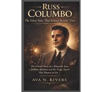 Russ Columbo: The Velvet Voice That Echoed Beyond Time: The Untold Story of a Romantic Icon, a Brilliant Baritone, and the Tragic Spark That Shaped an Era
