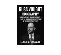 RUSS VOUGHT BIOGRAPHY: THE STRATEGIST BEHIND THE SHIFT - HOW HE IS REWRITING THE FUTURE OF CONSERVATIVE POLICY