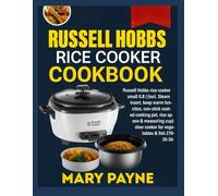 RUSSEL HOBBS RICE COOKER COOKBOOK: Quick and simple meals made effortless with practical guidance for everyday home use
