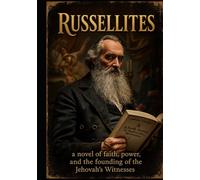 RUSSELITES: A novel of faith power & the founding of the Jehovahs witnesses