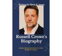Russell Crowe’s Biography: From Wellington to the World Stage