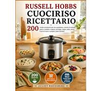 Russell Hobbs Cuociriso Ricettario: 200 Ricette Amichevoli Per Riso Quotidiano, Ciotole Di Verdure, Pasti A Cestello A Vapore, Porridge, Zuppe, Pollo, Pesce, Frutti Di Mare E Semplici Piatti Familiari