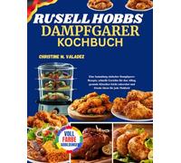 Russell Hobbs Dampfgarer Kochbuch: Eine Sammlung einfacher Dampfgarer-Rezepte, schnelle Gerichte für den Alltag. gesunde Klassiker leicht zubereitet und frische Ideen für jede Mahlzeit