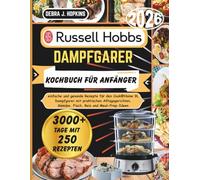 RUSSELL HOBBS DAMPFGARER KOCHBUCH FÜR ANFÄNGER: einfache und gesunde Rezepte für den Cook@Home 9L Dampfgarer mit praktischen Alltagsgerichten, Gemüse, Fisch, Reis und Meal-Prep-Ideen