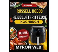 RUSSELL HOBBS HEISSLUFTFRITTEUSE-KOCHBUCH: Schnelle Alltagsgerichte leicht gemacht mit hilfreichen Tipps, klaren Anweisungen und einfachen Zutaten