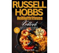 Russell Hobbs Heißluftfritteuse Kochbuch: Wie Du mit dem Russell Hobbs Heißluftfritteusen-Kochbuch und 90+ Rezepten endlich abnimmst, ohne auf ... und Deine Wohlfühlfigur erreichst!