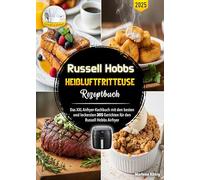 Russell Hobbs Heißluftfritteuse Rezeptbuch: Das XXL Airfryer-Kochbuch mit den besten und leckersten 305 Gerichten für den Russell Hobbs Airfryer