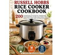 Russell Hobbs Rice Cooker Cookbook: 200 Friendly Recipes for Everyday Rice, Vegetable Bowls, Steam Basket Meals, Porridge, Soups, Chicken, Fish, Seafood, and Simple Family Cooking