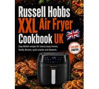Russell Hobbs XXL Air Fryer Cookbook UK: Easy British recipes for hearty busy homes, family dinners, quick snacks and desserts