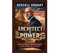 RUSSELL VOUGHT: Architect of Power - How the Project of 2025 Strategist Quietly Reshaped the U.S. budget