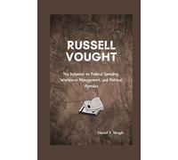 Russell Vought: His Influence on Federal Spending, Workforce Management, and Political Agendas (Behind the Fame & Legacy)
