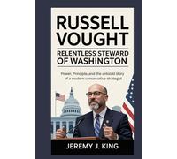 Russell Vought: Relentless Steward of Washington: Power, Principle, and the Untold Story of a Modern Conservative Strategist