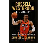 RUSSELL WESTBROOK BIOGRAPHY: HIS LIFE,CAREER, AND THE DRIVE SICCED