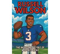 Russell Wilson Biography: The Incredible Story of a Sports Hero. (Thrilling Stories of the Athletes Who Redefined Their Sport)