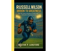 RUSSELL WILSON: Driven to Greatness - The NFL Star's Journey of Faith, Leadership and Relentless Determination