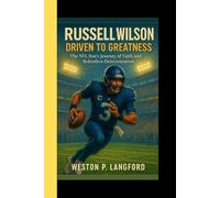 RUSSELL WILSON: Driven to Greatness - The NFL Star's Journey of Faith, Leadership and Relentless Determination