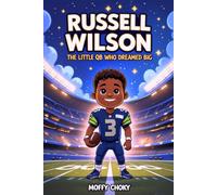 RUSSELL WILSON: THE LITTLE QB WHO DREAMED BIG: How a Small Kid with a Big Heart Became an NFL Superstar (Inspiring Football Legends for Kids)