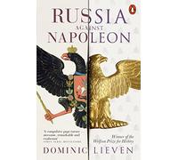 Russia Against Napoleon: The Battle for Europe, 1807 to 1814