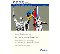 Russia Against Ukraine: Russian Political Mythology and the War on Ukrainian Identity (Soviet and Post-Soviet Politics and Society)