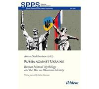 Russia Against Ukraine: Russian Political Mythology and the War on Ukrainian Identity (Soviet and Post-Soviet Politics and Society)